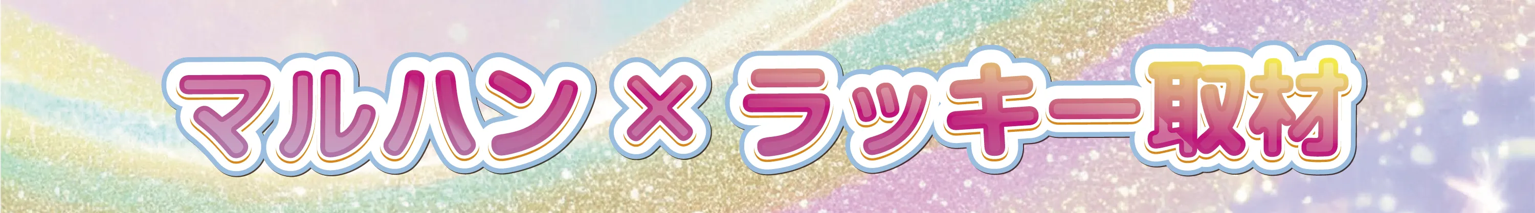 マルハン×ラッキー取材予定